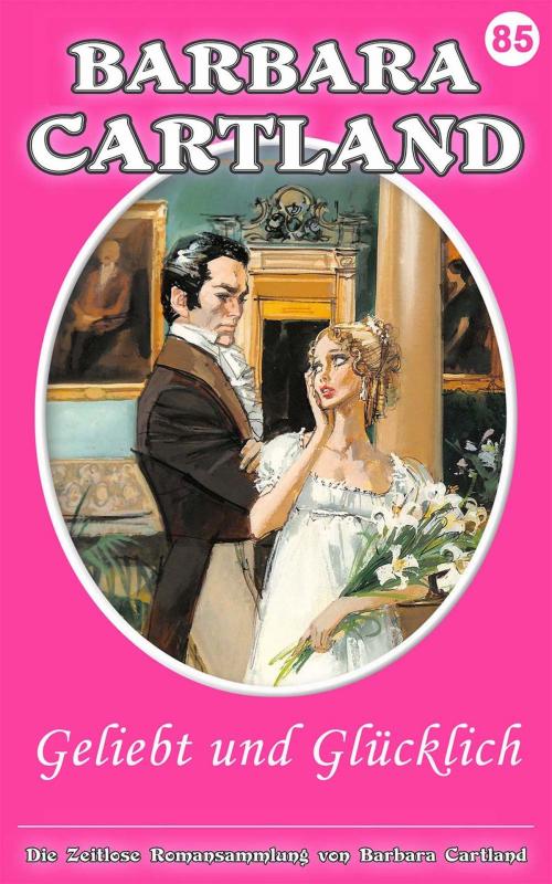 Cover of the book 85. Geliebt und glücklich by Barbara Cartland, Barbara Cartland Ebooks Ltd