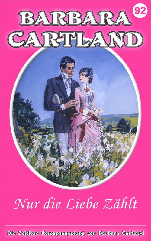 Cover of the book 92. Nur die Liebe zählt by Barbara Cartland, Barbara Cartland Ebooks Ltd
