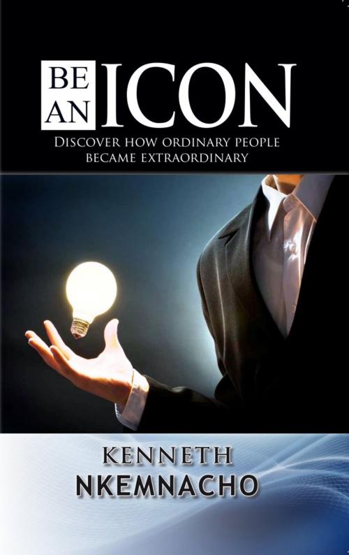 Cover of the book Be An Icon by Kenneth Nkemnacho, Kenneth Vision Media