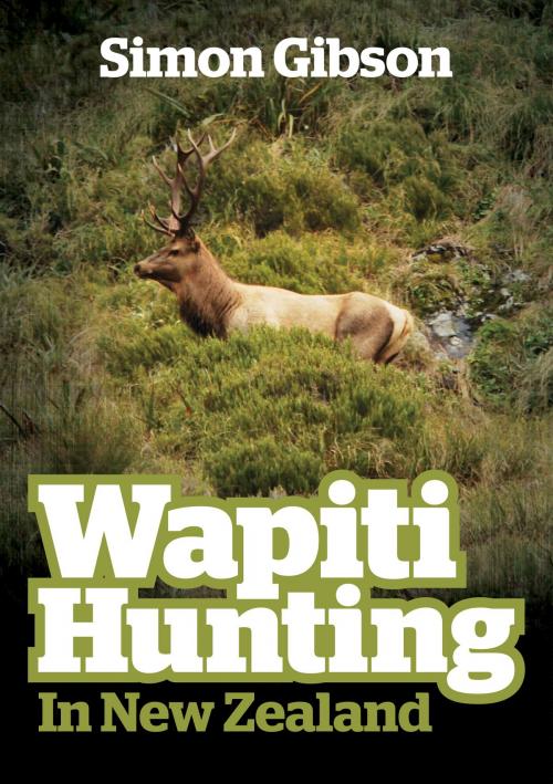 Cover of the book Wapiti Hunting in New Zealand by Simon Gibson, Halcyon Publishing Ltd