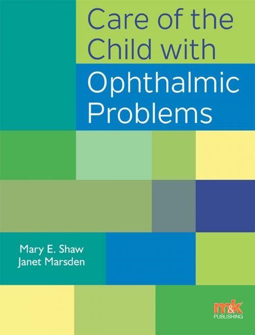 Cover of the book Care of the Child with Ophthalmic Problems by Mary E Shaw, Janet Marsden, M&K Update Ltd