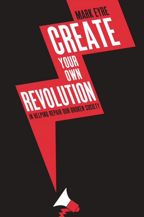 Cover of the book Create Your Own Revolution by Mark Eyre, Arena Books