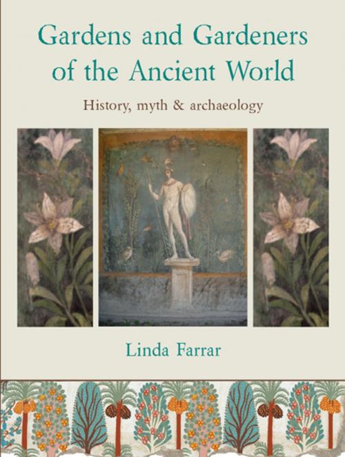 Cover of the book Gardens and Gardeners of the Ancient World by Linda Farrar, Windgather Press