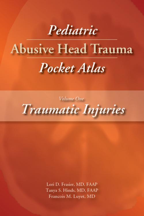 Cover of the book Pediatric Abusive Head Trauma, Volume 1 by Lori D. Frasier MD, FAAP, MD, FAAP, Tanya S. Hinds, MD, FAAP, Francois M. Luyet, MD, FAAP, STM Learning, Inc.