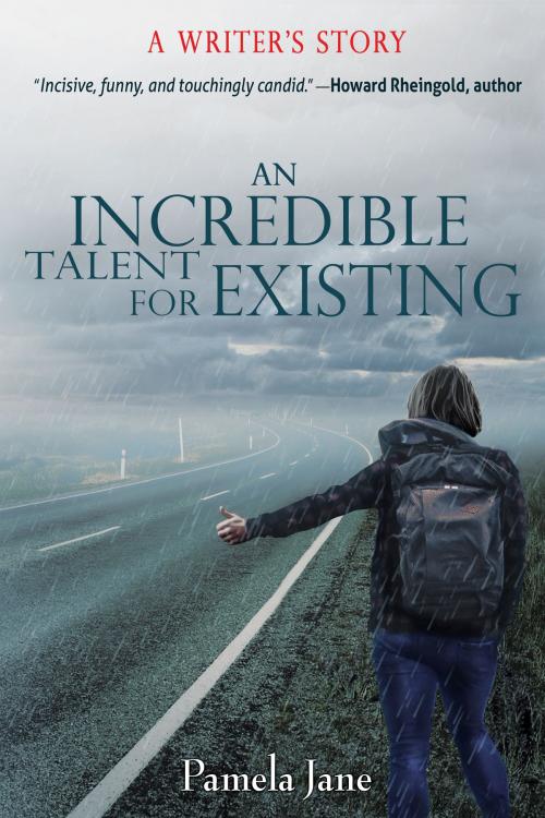 Cover of the book An Incredible Talent for Existing: A Writer's Story by Pamela Jane, Open Books Press