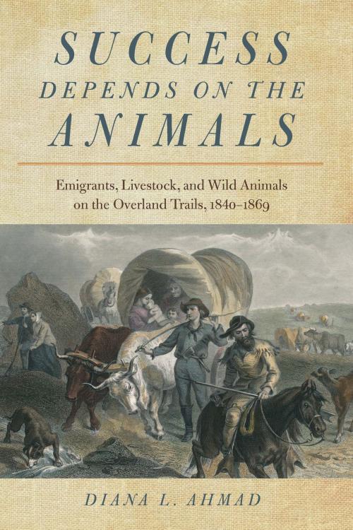 Cover of the book Success Depends on the Animals by Diana L. Ahmad, University of Nevada Press
