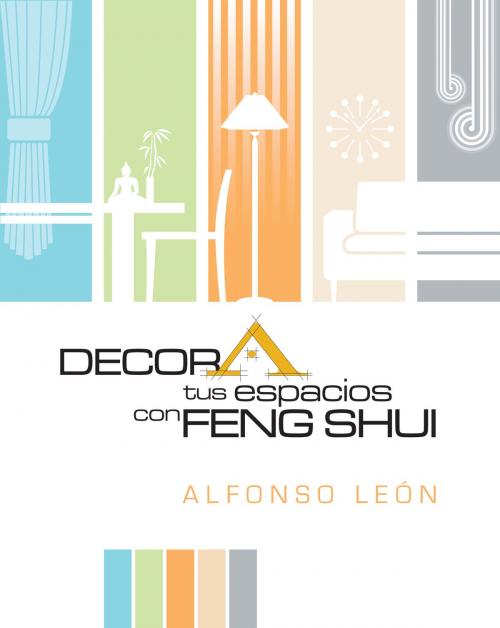 Cover of the book Decora tus espacios con Feng Shui by Alfonso León, Prosperous World Investments A&A Corp