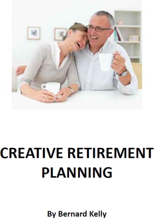Cover of the book Creative Retirement Planning by Bernard Kelly, Bernard Kelly
