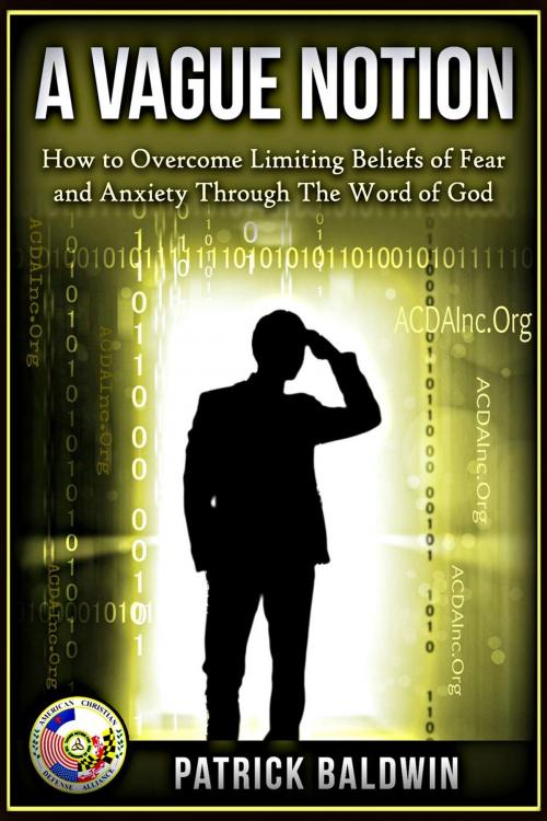 Cover of the book A Vague Notion: How to Overcome Limiting Beliefs of Fear and Anxiety Through the Word Of God by Patrick Baldwin, American Christian Defense Alliance, Inc.