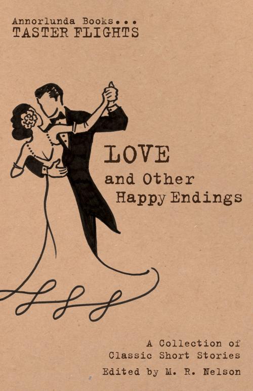 Cover of the book Love and Other Happy Endings by M.R. Nelson, L.M. Montgomery, F. Scott Fitzgerald, Katherine Mansfield, Wilkie Collins, James Oliver Curwood, Annorlunda Books