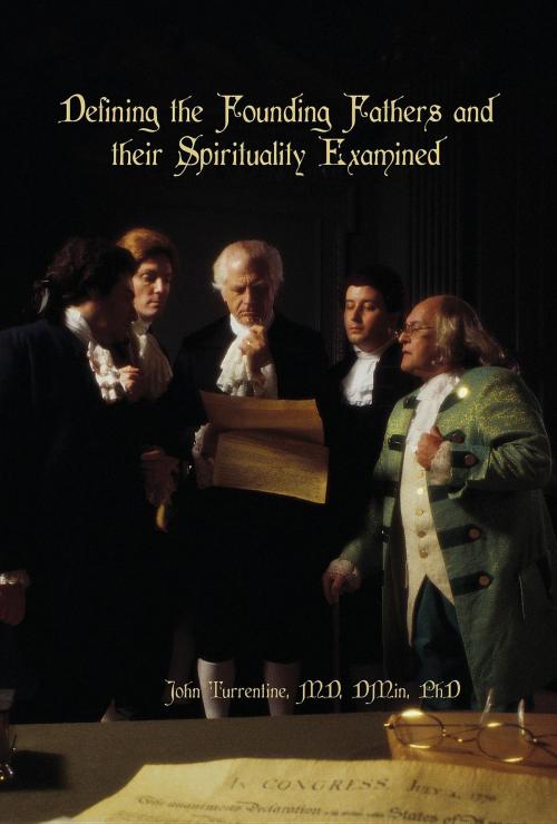 Cover of the book Defining the Founding Fathers and their Spirituality Examined by MD DMin John Turrentine, Green Ivy