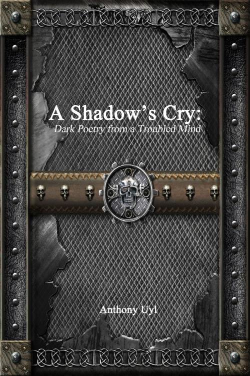Cover of the book A Shadow's Cry: Dark Poetry From A Troubled Mind by Anthony Uyl, Devoted Publishing