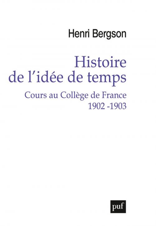 Cover of the book Histoire de l'idée de temps. Cours au Collège de France 1902 -1903 by Henri Bergson, Presses Universitaires de France