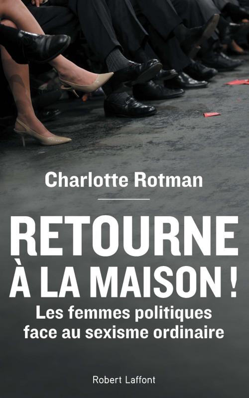 Cover of the book Retourne à la maison ! by Charlotte ROTMAN, Groupe Robert Laffont