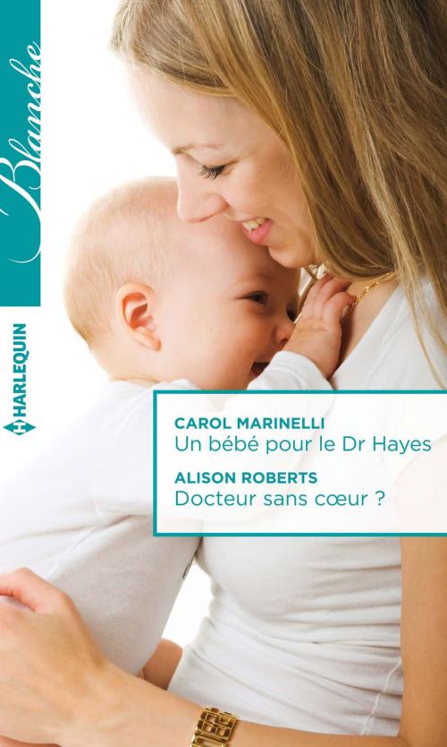 Cover of the book Un bébé pour le Dr Hayes - Docteur sans coeur ? by Carol Marinelli, Alison Roberts, Harlequin