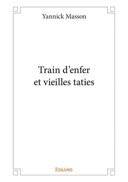 Cover of the book Train d'enfer et vieilles taties by Yannick Masson, Editions Edilivre