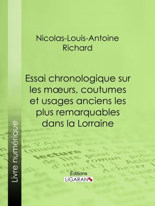 Cover of the book Essai chronologique sur les moeurs, coutumes et usages anciens les plus remarquables dans la Lorraine by Nicolas-Louis-Antoine Richard, Ligaran, Ligaran