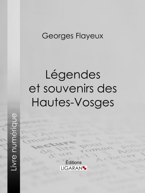 Cover of the book Légendes et souvenirs des Hautes-Vosges by Georges Flayeux, Ligaran, Ligaran