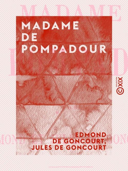 Cover of the book Madame de Pompadour by Jules de Goncourt, Edmond de Goncourt, Collection XIX