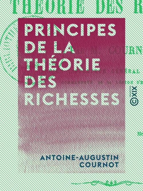 Cover of the book Principes de la théorie des richesses by Antoine-Augustin Cournot, Collection XIX