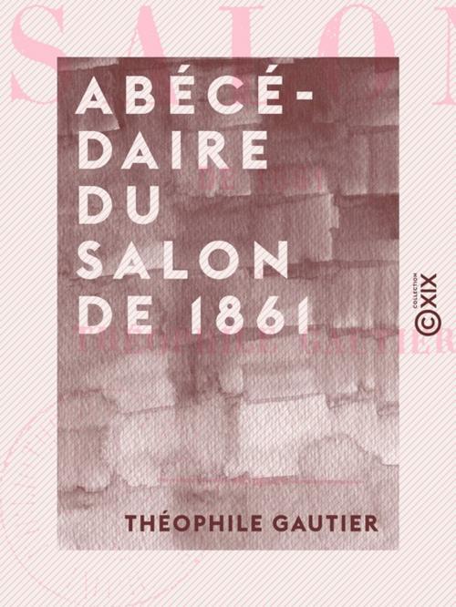 Cover of the book Abécédaire du Salon de 1861 by Théophile Gautier, Collection XIX
