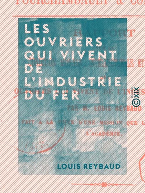 Cover of the book Les ouvriers qui vivent de l'industrie du fer by Louis Reybaud, Collection XIX