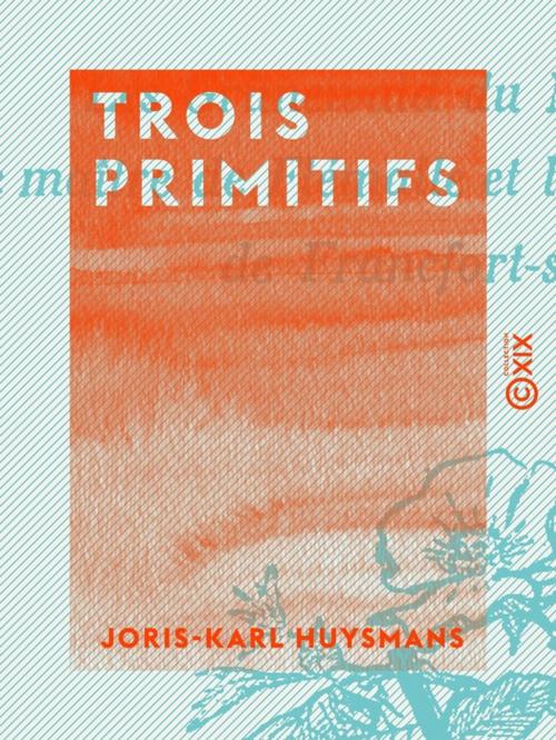 Cover of the book Trois primitifs by Joris-Karl Huysmans, Collection XIX