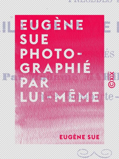Cover of the book Eugène Sue photographié par lui-même by Eugène Sue, Collection XIX