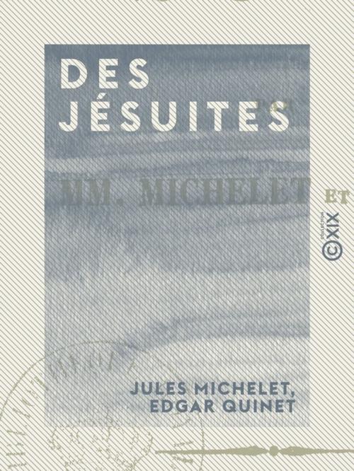 Cover of the book Des jésuites by Jules Michelet, Edgar Quinet, Collection XIX