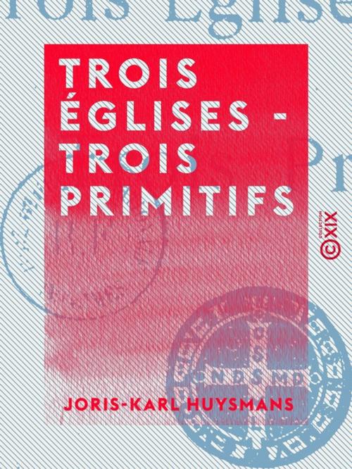 Cover of the book Trois églises - Trois primitifs by Joris-Karl Huysmans, Collection XIX