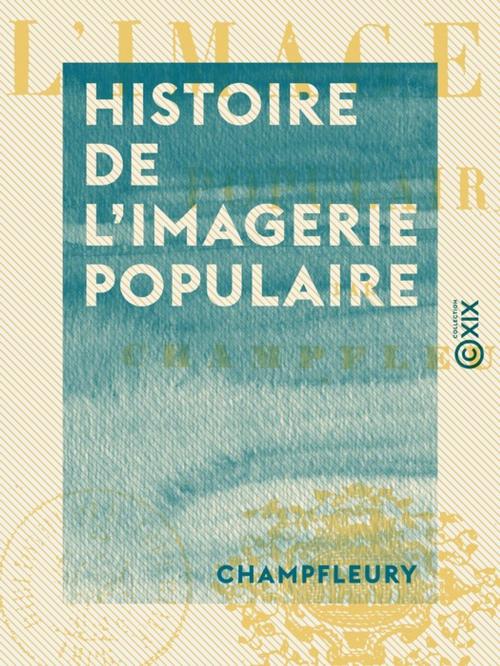 Cover of the book Histoire de l'imagerie populaire by Champfleury, Collection XIX