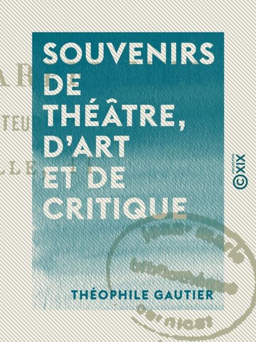 Cover of the book Souvenirs de théâtre, d'art et de critique by Théophile Gautier, Collection XIX
