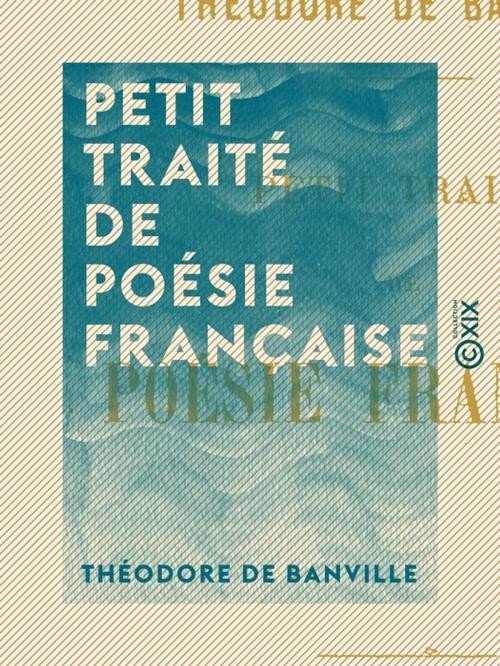 Cover of the book Petit traité de poésie française by Théodore de Banville, Collection XIX