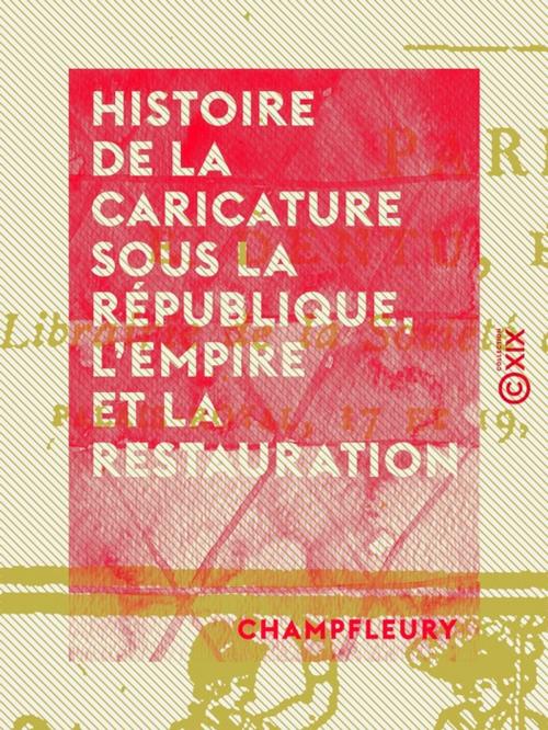 Cover of the book Histoire de la caricature sous la République, l'Empire et la Restauration by Champfleury, Collection XIX