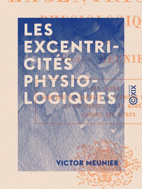 Cover of the book Les Excentricités physiologiques by Victor Meunier, Collection XIX