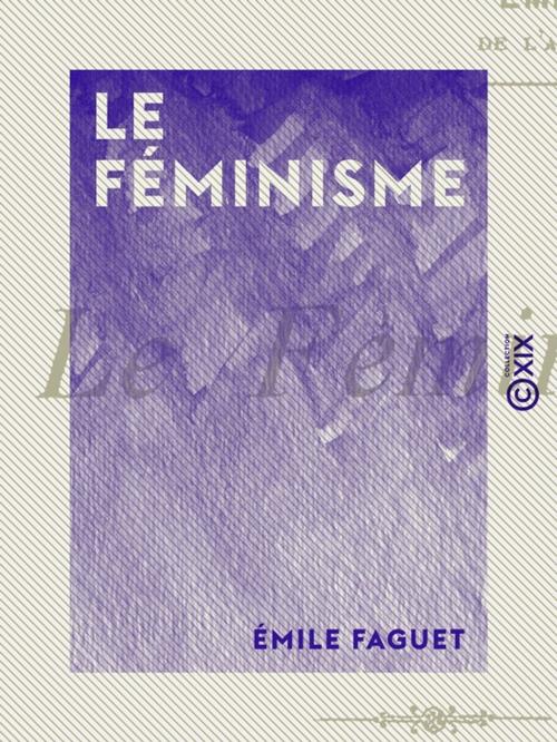 Cover of the book Le Féminisme by Émile Faguet, Collection XIX