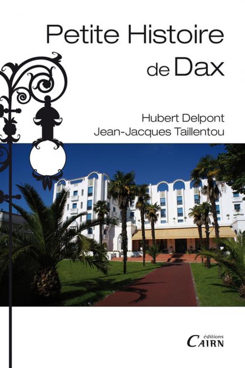 Cover of the book Petite histoire de Dax by Hubert Delpont, Jean-Jacques Taillentou, Éditions Cairn