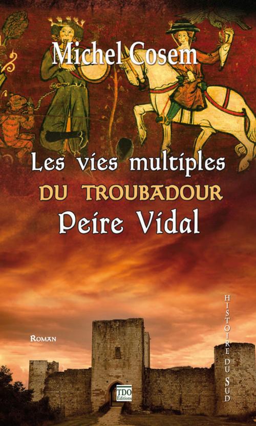 Cover of the book Les vies multiples du troubadour Peire Vidal by Michel Cosem, TDO Editions