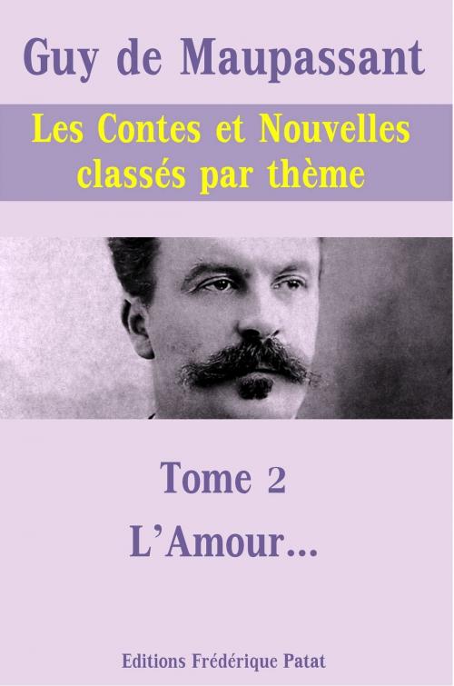 Cover of the book Les Contes et Nouvelles classés par thème - Tome 2 : L'Amour... by Guy de Maupassant, Frédérique Patat