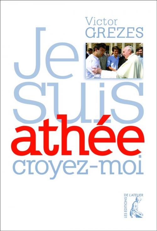 Cover of the book Je suis athée, croyez-moi by Victor Grezes, Éditions de l'Atelier