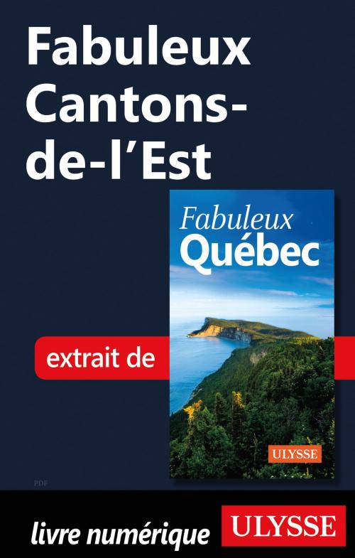Cover of the book Fabuleux Cantons-de-l'Est by Collectif Ulysse, Guides de voyage Ulysse
