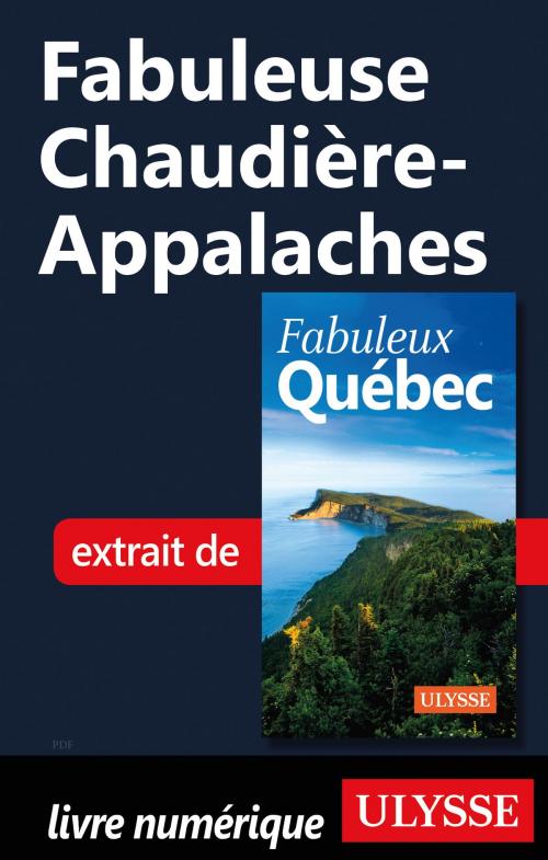 Cover of the book Fabuleuse Chaudière-Appalaches by Collectif Ulysse, Guides de voyage Ulysse