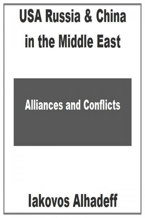 Cover of the book USA Russia & China in the Middle East by Iakovos Alhadeff, Iakovos Alhadeff