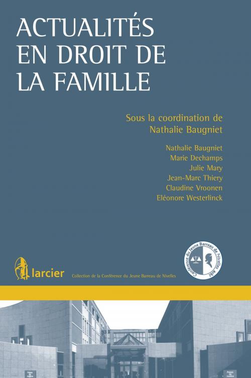 Cover of the book Actualités en droit de la famille by Nathalie Baugniet, Marie Dechamps, Julie Mary, Jean-Marc Thiery, Claudine Vroonen, Eléonore Westerlinck, Nathalie Baugniet, Éditions Larcier