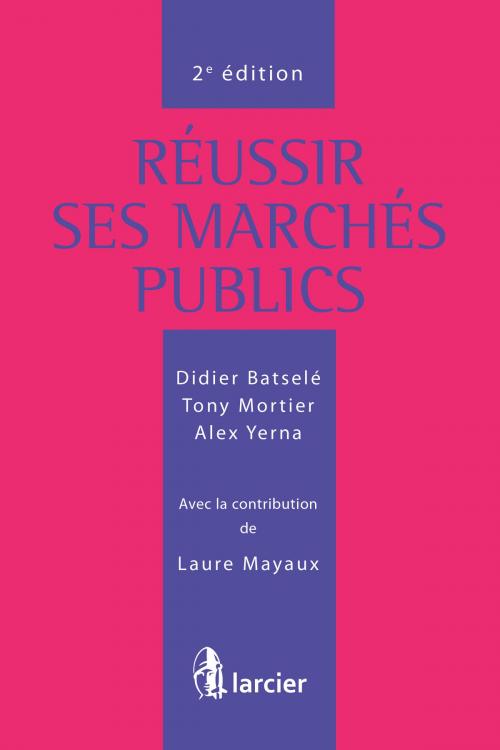 Cover of the book Réussir ses marchés publics by Didier Batselé, Tony Mortier, Alex Yerna, Laure Mayaux, Éditions Larcier
