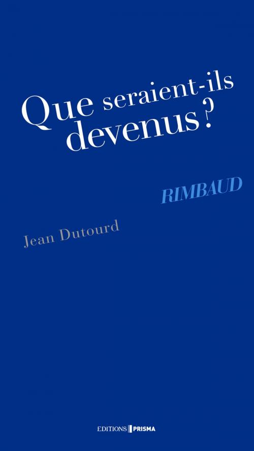 Cover of the book Que seraient-ils devenus ? rimbaud by Jean Dutourd, Editions Prisma