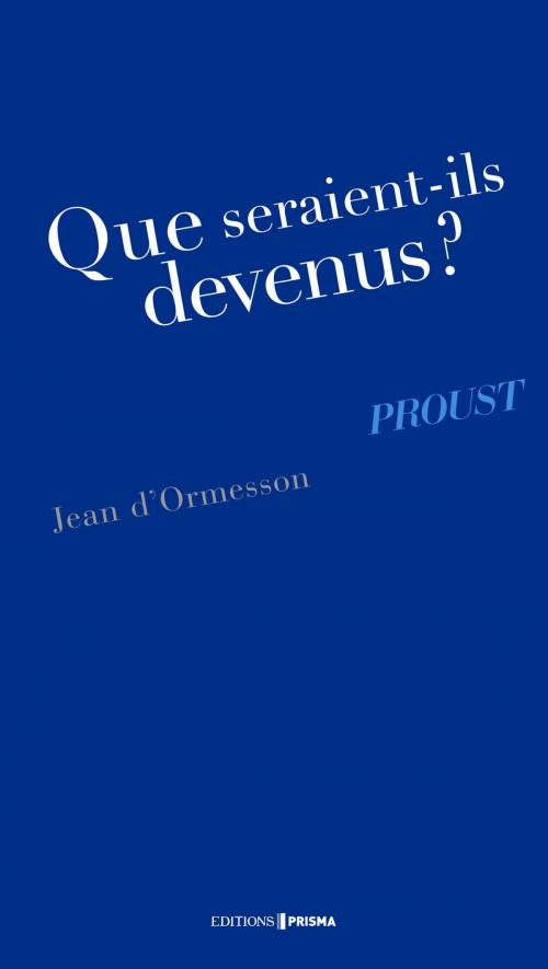 Cover of the book Que seraient-ils devenus ? Proust by Jean d' Ormesson, Editions Prisma