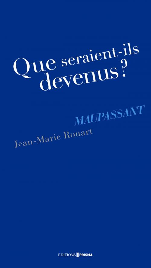 Cover of the book Que seraient-ils devenus ? Maupassant by Jean-marie Rouart, Editions Prisma