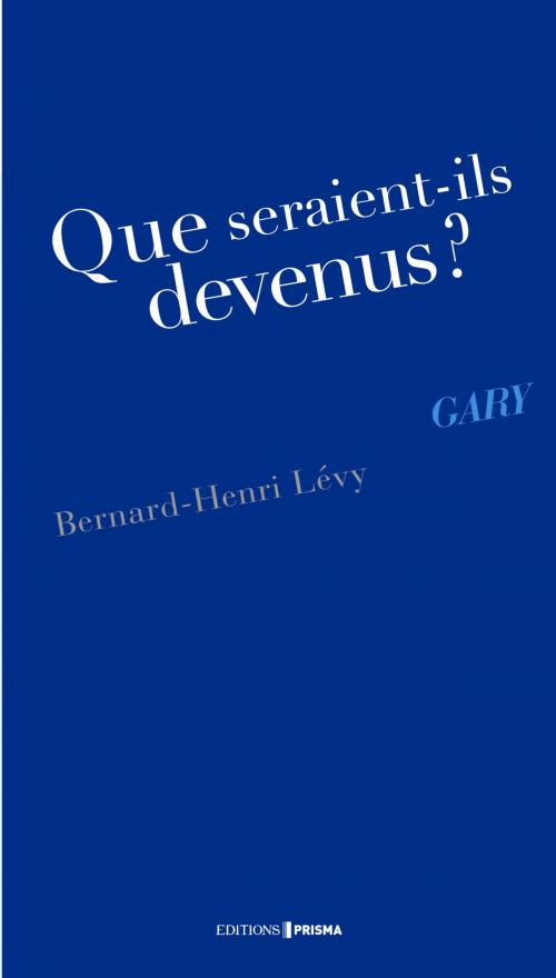 Cover of the book Que seraient-ils devenus ? Gary by Bernard-henri Levy, Editions Prisma