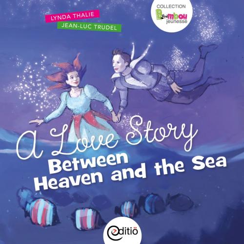 Cover of the book A Love Story Between Heaven and the Sea by Lynda Thalie, ÉDITIÖ